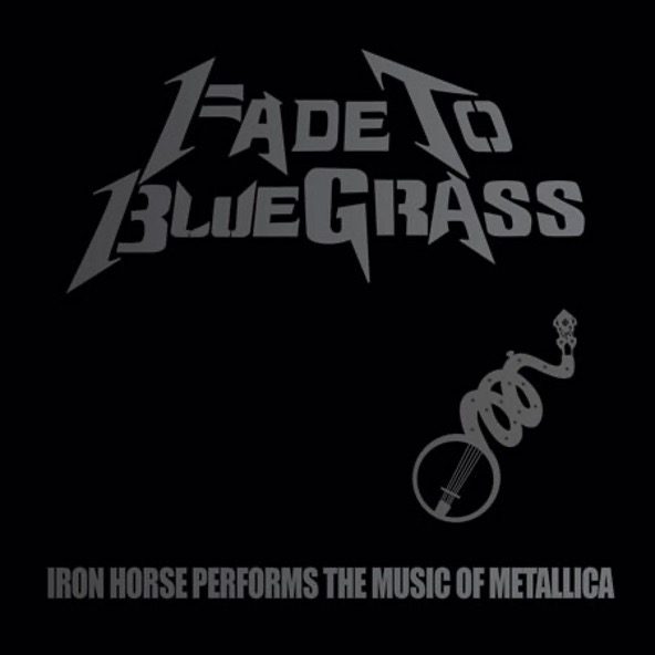20TH ANNIVERSARY OF FADE TO BLUEGRASS: THE BLUEGRASS TRIBUTE TO METALLICA BY IRON HORSE
