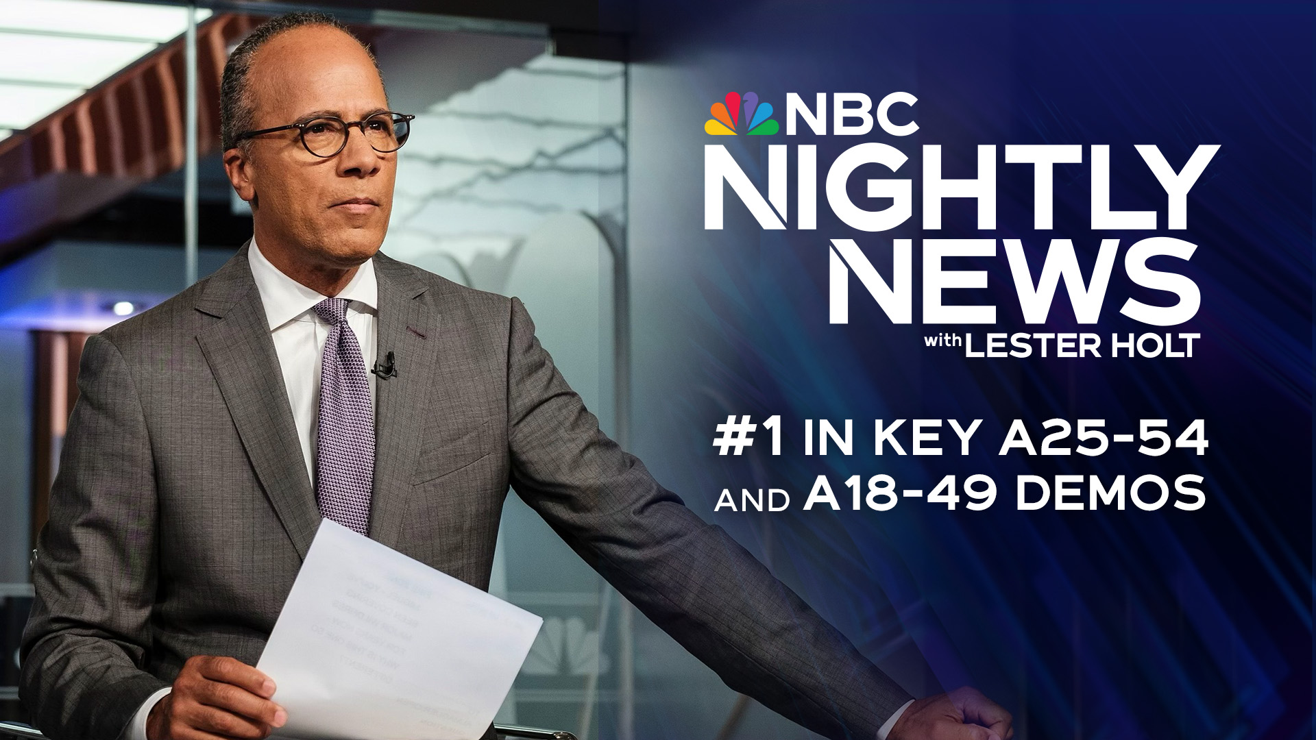 NBC NIGHTLY NEWS WITH LESTER HOLT IS THE #1 EVENING NEWSCAST IN BOTH KEY A25-54 & A18-49 DEMOS
