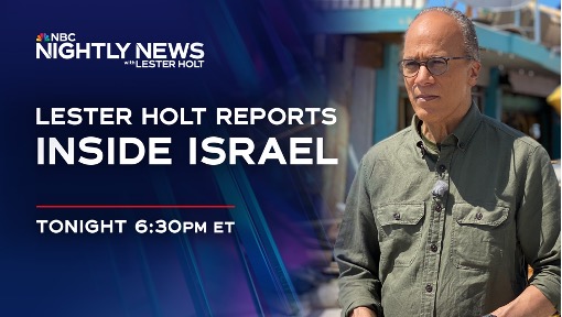 TONIGHT – LESTER HOLT TO ANCHOR A SPECIAL EDITION OF NBC NIGHTLY NEWS LIVE FROM INSIDE ISRAEL