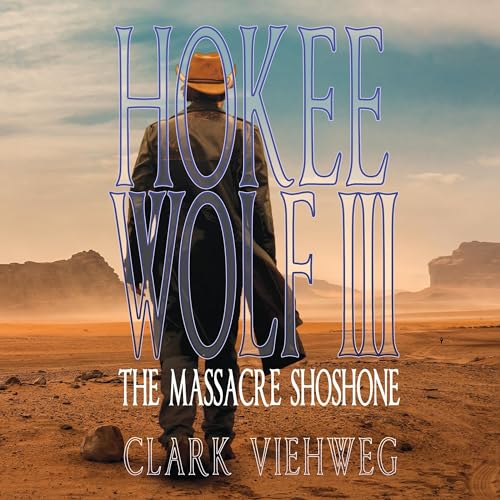 Beacon Audiobooks Releases “Hokee Wolf III: The Massacre Shoshone” By Author Clark Viehweg