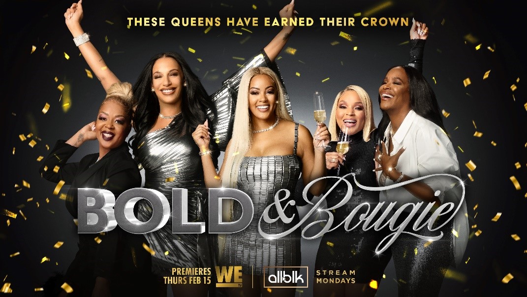 LIVING THEIR BEST LIFE ON THEIR OWN TERMS NEW SERIES BOLD & BOUGIE PREMIERES FEBRUARY 15 ON WE TV
