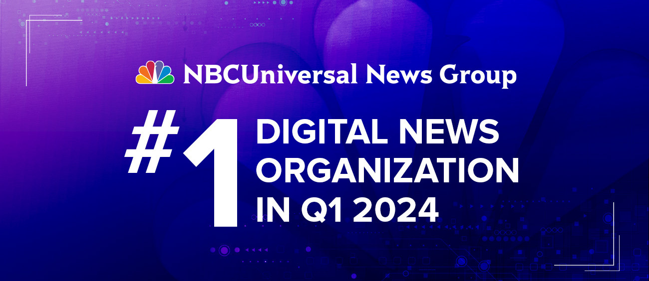 NBCU NEWS GROUP IS THE #1 DIGITAL NEWS ORGANIZATION IN Q1 2024