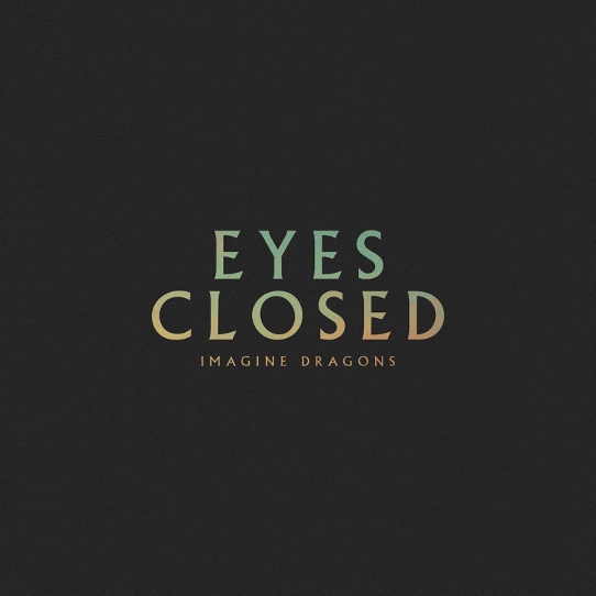 IMAGINE DRAGONS IGNITE NEXT CHAPTER WITH NEW SINGLE “EYES CLOSED” TODAY