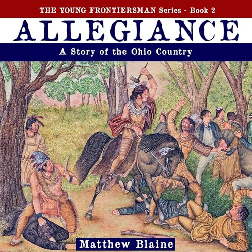 Beacon Audiobooks Has Just Released “Allegiance: A Story of the Ohio Country” By Matthew Blaine