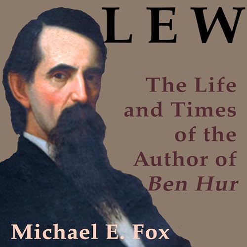 Beacon Audiobooks Releases “Lew: The Life and Times of the Author of Ben Hur” By Michael E. Fox